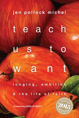 Enseignez-nous à vouloir : Le désir, l'ambition et la vie de foi - Teach Us to Want: Longing, Ambition & the Life of Faith