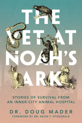 Le vétérinaire de l'Arche de Noé : Histoires de survie d'un hôpital vétérinaire de centre-ville - The Vet at Noah's Ark: Stories of Survival from an Inner-City Animal Hospital