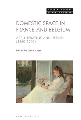 L'espace domestique en France et en Belgique : Art, littérature et design, 1850-1920 - Domestic Space in France and Belgium: Art, Literature and Design, 1850-1920