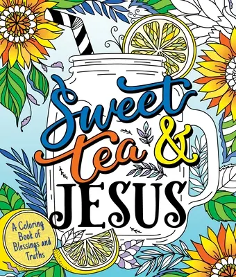 Le thé sucré et Jésus : Un livre de coloriage de bénédictions et de vérités - Sweet Tea and Jesus: A Coloring Book of Blessings and Truths