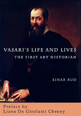 La vie et les vies de Vasari : Le premier historien de l'art - Vasari's Life and Lives: The First Art Historian