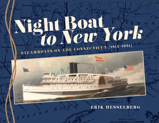 Bateau de nuit pour New York : Les bateaux à vapeur sur le Connecticut, 1815-1931 - Night Boat to New York: Steamboats on the Connecticut, 1815-1931