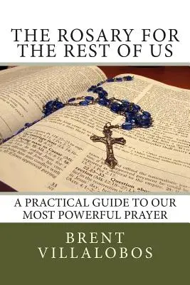 Le Rosaire pour le reste d'entre nous : un guide pratique de notre prière la plus puissante - The Rosary for the Rest of Us: A Practical Guide to Our Most Powerful Prayer