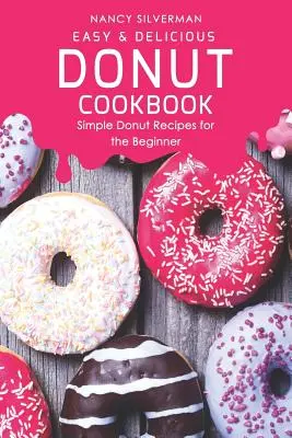 Livre de recettes de beignets faciles et délicieux : Recettes de beignets simples pour les débutants - Easy & Delicious Donut Cookbook: Simple Donut Recipes for the Beginner