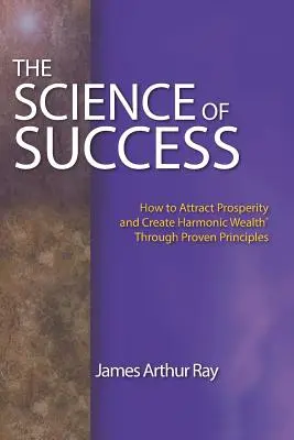 La science du succès : Comment attirer la prospérité et créer une richesse harmonique(r) grâce à des principes éprouvés - The Science of Success: How to Attract Prosperity and Create Harmonic Wealth(r) Through Proven Principles