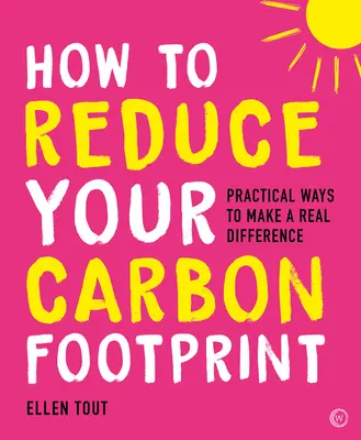 Comment réduire votre empreinte carbone : 365 façons pratiques de faire une réelle différence - How to Reduce Your Carbon Footprint: 365 Practical Ways to Make a Real Difference