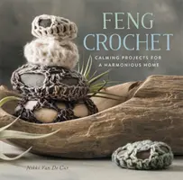 Feng Crochet : Des projets apaisants pour une maison harmonieuse - Feng Crochet: Calming Projects for a Harmonious Home