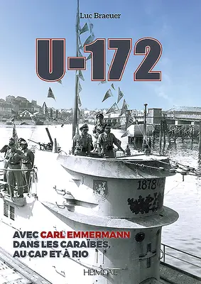 U-172 : Avec Carl Emmermann, Dans Les Carbes, Au Cap Et Rio - U-172: Avec Carl Emmermann, Dans Les Carbes, Au Cap Et  Rio