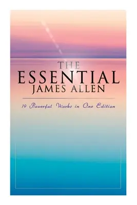L'essentiel de James Allen : 19 ouvrages puissants en une seule édition : Les huit piliers de la prospérité, Comme un homme pense, De la passion à la paix, Le paradis de l'homme. - The Essential James Allen: 19 Powerful Works in One Edition: Eight Pillars of Prosperity, As a Man Thinketh, From Passion to Peace, The Heavenly