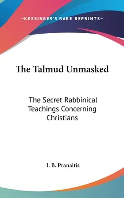 Le Talmud démasqué : Les enseignements rabbiniques secrets concernant les chrétiens - The Talmud Unmasked: The Secret Rabbinical Teachings Concerning Christians