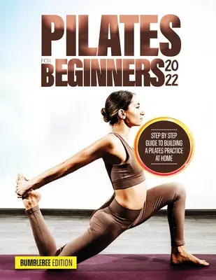Pilates pour débutants 2022 : Guide étape par étape pour construire une pratique de Pilates à la maison - Pilates for Beginners 2022: Step by Step Guide to Building a Pilates Practice at Home