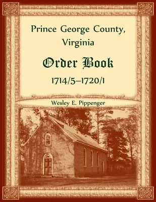 Comté de Prince George, Virginie Livre d'ordres, 1714/5-1720/1 - Prince George County, Virginia Order Book, 1714/5-1720/1