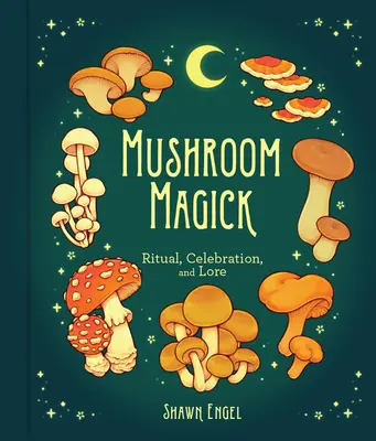 Magie des champignons : Rituel, célébration et histoire - Mushroom Magick: Ritual, Celebration, and Lore