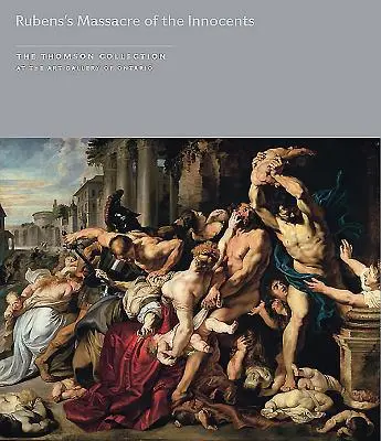 Le Massacre des Innocents de Rubens dans la collection Thomson du Musée des beaux-arts de l'Ontario - Rubens's Massacre of the Innocents in the Thomson Collection at the Art Gallery of Ontario