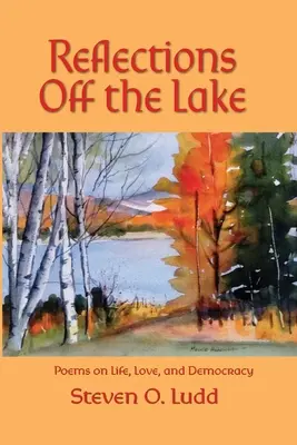 Reflections Off the Lake, Poems on Life, Love and Democracy (Réflexions au bord du lac, poèmes sur la vie, l'amour et la démocratie) - Reflections Off the Lake, Poems on Life, Love and Democracy