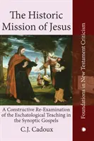 La mission historique de Jésus : Un réexamen constructif de l'enseignement eschatologique dans les évangiles synoptiques - The Historic Mission of Jesus: A Constructive Re-Examination of the Eschatological Teaching in the Synoptic Gospels