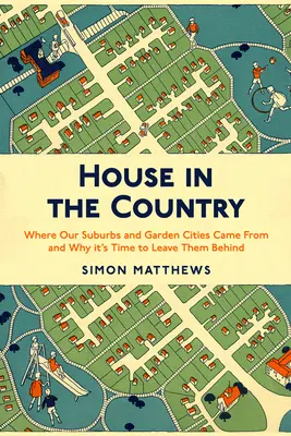 La maison à la campagne : D'où viennent nos banlieues et nos cités-jardins et pourquoi il est temps de les laisser derrière nous - House in the Country: Where Our Suburbs and Garden Cities Came from and Why It's Time to Leave Them Behind