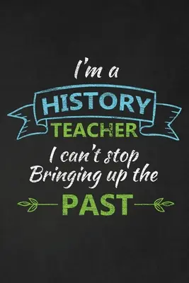 Le professeur d'histoire ne peut s'empêcher d'évoquer le passé : Cadeau de remerciement pour un professeur d'histoire Excellent pour l'appréciation d'un professeur - I'm A History Teacher I Can't Stop Bringing Up The Past: Thank You Gift For History Teacher Great for Teacher Appreciation