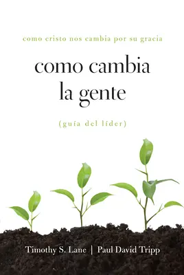 Como Cambia La Gente Guia del Lider : Como Cristo Nos Cambia Por Su Gracia Guia de Lider - Como Cambia La Gente Guia del Lider: Como Cristo Nos Cambia Por Su Gracia Guia de Lider