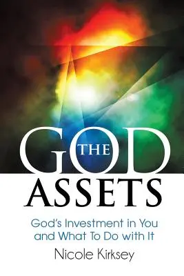 Les atouts de Dieu : L'investissement de Dieu en vous et ce qu'il faut en faire - The God Assets: God's Investment in You and What to do With It