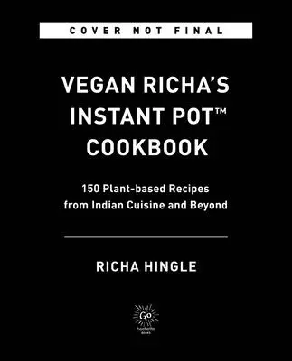 Vegan Richa's Instant Pot(tm) Cookbook : 150 recettes à base de plantes de la cuisine indienne et au-delà - Vegan Richa's Instant Pot(tm) Cookbook: 150 Plant-Based Recipes from Indian Cuisine and Beyond