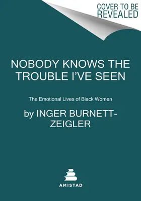 Personne ne connaît les problèmes que j'ai vus : La vie émotionnelle des femmes noires - Nobody Knows the Trouble I've Seen: The Emotional Lives of Black Women