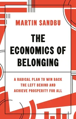 L'économie de l'appartenance : Un plan radical pour reconquérir les laissés-pour-compte et assurer la prospérité de tous - The Economics of Belonging: A Radical Plan to Win Back the Left Behind and Achieve Prosperity for All