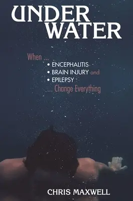 Sous l'eau : Quand l'encéphalite, les lésions cérébrales et l'épilepsie changent tout - Underwater: When Encephalitis, Brain Injury and Epilepsy Change Everything