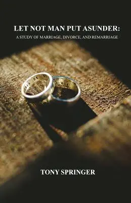 Que l'homme ne sépare pas : Une étude sur le mariage, le divorce et le remariage - Let Not Man Put Asunder: A Study of Marriage, Divorce, and Remarriage