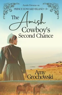 La seconde chance du cow-boy amish : Amish Dreams on Prince Edward Island, Livre 3 - The Amish Cowboy's Second Chance: Amish Dreams on Prince Edward Island, Book 3