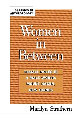 Women in Between : Rôles féminins dans un monde masculin : Mont Hagen, Nouvelle-Guinée - Women in Between: Female Roles in a Male World: Mount Hagen, New Guinea