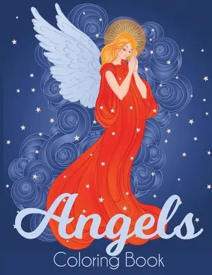 Livre de coloriage des anges : Un livre de coloriage pour adultes avec de beaux anges - Angels Coloring Book: A Beautiful Angel Adult Coloring Book