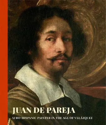 Juan de Pareja : Peintre afro-hispanique à l'époque de Velazquez - Juan de Pareja: Afro-Hispanic Painter in the Age of Velazquez