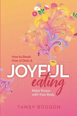 L'alimentation joyeuse : Comment se libérer des régimes et faire la paix avec son corps - Joyful Eating: How to Break Free of Diets and Make Peace with Your Body