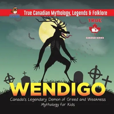Wendigo - Le démon légendaire de la cupidité et de la faiblesse au Canada Mythologie pour les enfants Mythologie, légendes et folklore canadiens authentiques - Wendigo - Canada's Legendary Demon of Greed and Weakness Mythology for Kids True Canadian Mythology, Legends & Folklore