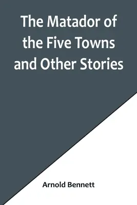 Le Matador des cinq villes et autres histoires - The Matador of the Five Towns and Other Stories