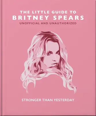 Le Petit Guide de Britney Spears : Plus forte qu'hier - The Little Guide to Britney Spears: Stronger Than Yesterday