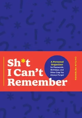 Stuff I Can't Remember : Un organisateur personnel pour les mots de passe, les anniversaires et autres trucs que vous oubliez toujours. - Stuff I Can't Remember: A Personal Organizer for Passwords, Birthdays, and Other Crap You Always Forget