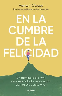 En La Cumbre de la Felicidad. Un Camino Para Vivir Con Serenidad Y Reconectar Co N Tu Propsito Vital / Au sommet du bonheur. - En La Cumbre de la Felicidad. Un Camino Para Vivir Con Serenidad Y Reconectar Co N Tu Propsito Vital / At the Peak of Happiness.