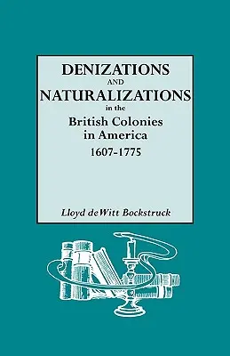 Dénominations et naturalisations dans les colonies britanniques d'Amérique, 1607-1775 - Denizations and Naturalizations in the British Colonies in America, 1607-1775