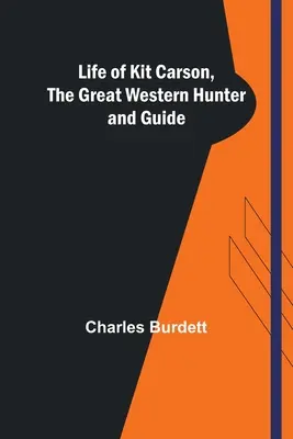 La vie de Kit Carson, le grand chasseur et guide de l'Ouest - Life of Kit Carson, the Great Western Hunter and Guide