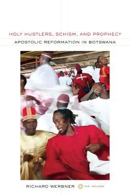 Les arnaqueurs, le schisme et la prophétie : La Réforme apostolique au Botswana Volume 11 [Avec DVD] - Holy Hustlers, Schism, and Prophecy: Apostolic Reformation in Botswana Volume 11 [With DVD]