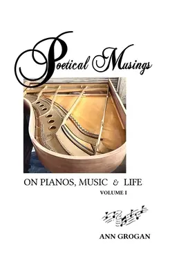 Réflexions poétiques sur les pianos, la musique et la vie : Vol. I - Poetical Musings on Pianos, Music & Life: Vol. I