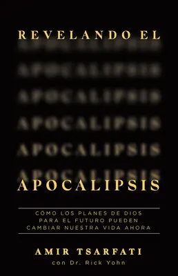 Revelando El Apocalipsis / Révéler l'Apocalypse. Comment les plans de Dieu pour l'avenir peuvent changer votre vie aujourd'hui - Revelando El Apocalipsis / Revealing Revelation. How God's Plans for the Future Can Change Your Life Now