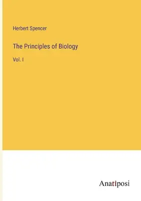 Les principes de la biologie : Vol. I - The Principles of Biology: Vol. I