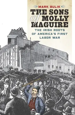 Les fils de Molly Maguire : Les racines irlandaises de la première guerre ouvrière américaine - The Sons of Molly Maguire: The Irish Roots of America's First Labor War