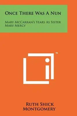 Il était une fois une nonne : Les années de Mary McCarran en tant que Sœur Mary Mercy - Once There Was A Nun: Mary McCarran's Years As Sister Mary Mercy