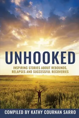 Décroché : Histoires inspirantes sur les rebonds, les rechutes et les guérisons - Unhooked: Inspiring Stories About Rebounds, Relapses and Recoveries