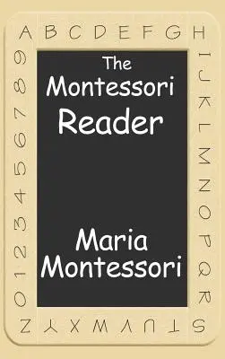 Le lecteur Montessori : La méthode Montessori, le manuel du Dr Montessori, l'esprit absorbant - The Montessori Reader: The Montessori Method, Dr. Montessori's Own Handbook, the Absorbent Mind