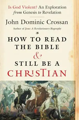 Comment lire la Bible tout en restant chrétien : Dieu est-il violent ? une exploration de la Genèse à l'Apocalypse - How to Read the Bible and Still Be a Christian: Is God Violent? an Exploration from Genesis to Revelation